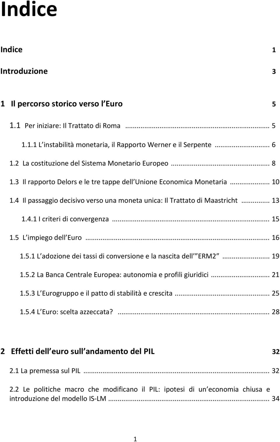 4 Il passaggio decisivo verso una moneta unica: Il Trattato di Maastricht... 13 1.4.1 I criteri di convergenza... 15 1.5 L impiego dell Euro... 16 1.5.1 L adozione dei tassi di conversione e la nascita dell ERM2.