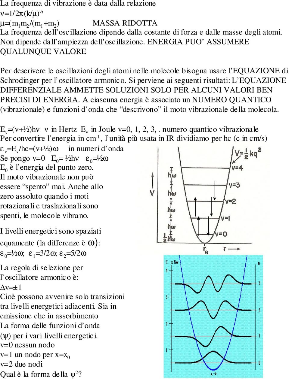 ENERGIA PUO ASSUMERE QUALUNQUE VALORE Per descrivere le oscillazioni degli atomi nelle molecole bisogna usare l EQUAZIONE di Schrodinger per l oscillatore armonico.