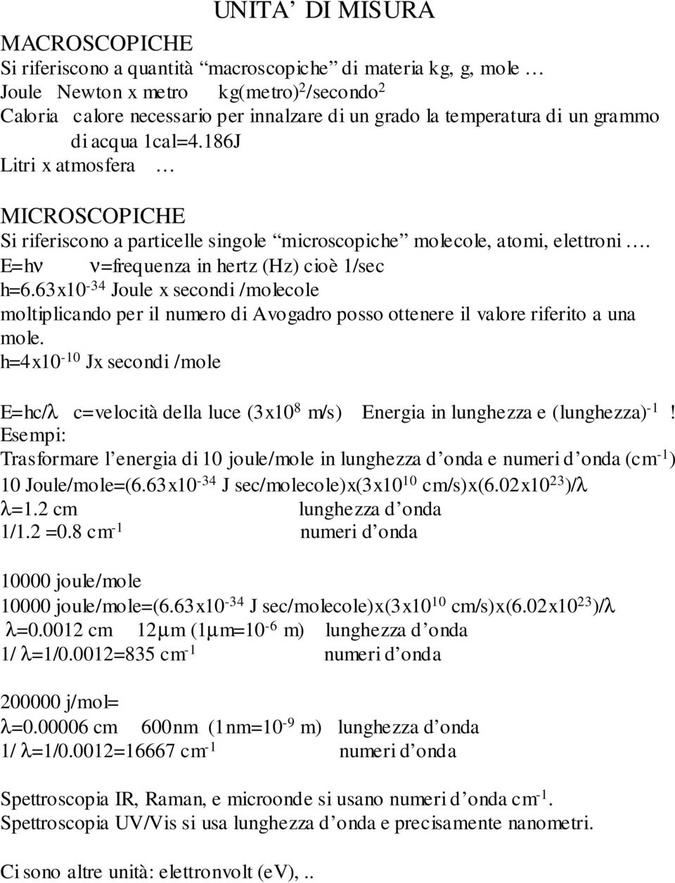 E=hν ν=frequenza in hertz (Hz) cioè 1/sec h=6.63x10-34 Joule x secondi /molecole moltiplicando per il numero di Avogadro posso ottenere il valore riferito a una mole.