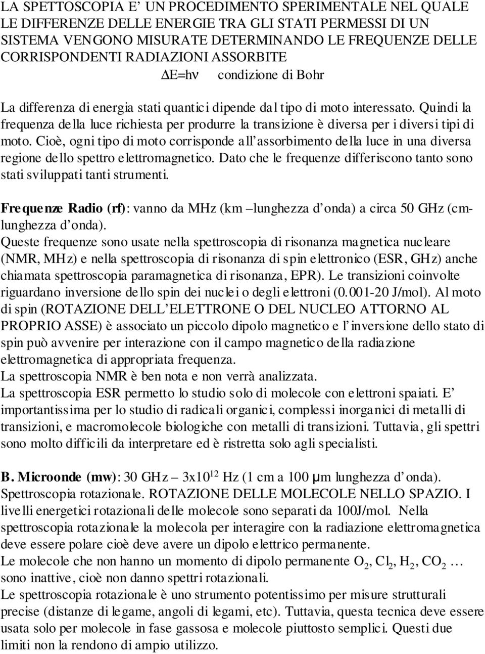 Quindi la frequenza della luce richiesta per produrre la transizione è diversa per i diversi tipi di moto.