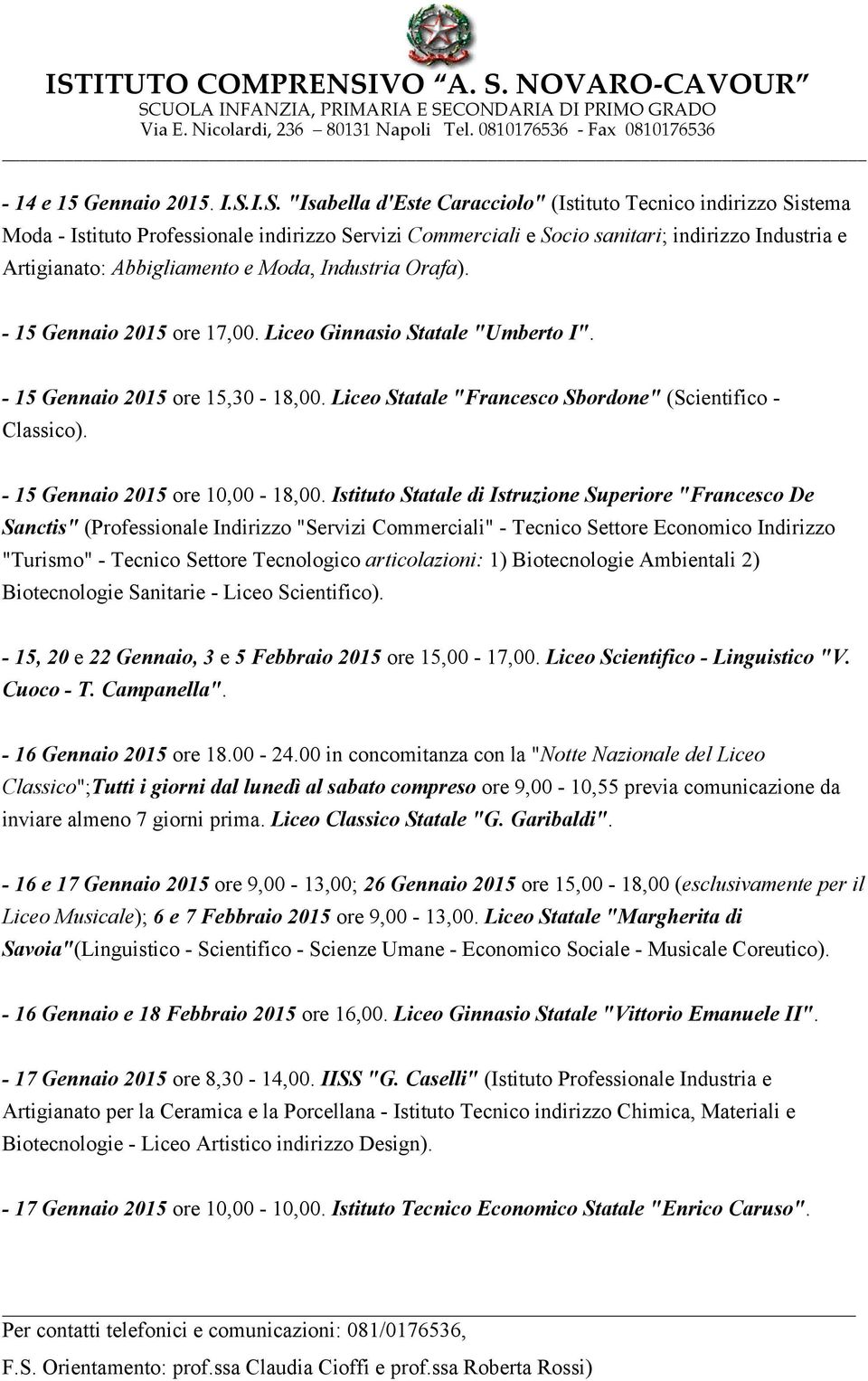 Moda, Industria Orafa). - 15 Gennaio 2015 ore 17,00. Liceo Ginnasio Statale "Umberto I". - 15 Gennaio 2015 ore 15,30-18,00. Liceo Statale "Francesco Sbordone" (Scientifico - Classico).