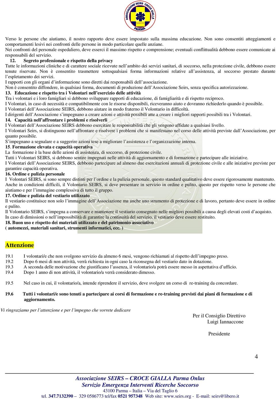 Nei confronti del personale ospedaliero, deve esserci il massimo rispetto e comprensione; eventuali conflittualità debbono essere comunicate ai responsabili del servizio. 2.