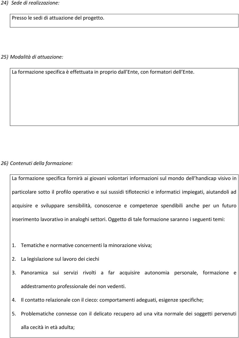 informatici impiegati, aiutandoli ad acquisire e sviluppare sensibilità, conoscenze e competenze spendibili anche per un futuro inserimento lavorativo in analoghi settori.