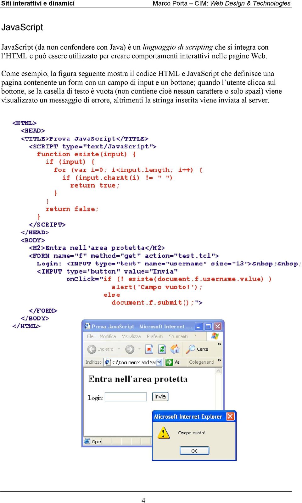 Come esempio, la figura seguente mostra il codice HTML e JavaScript che definisce una pagina contenente un form con un campo di input e