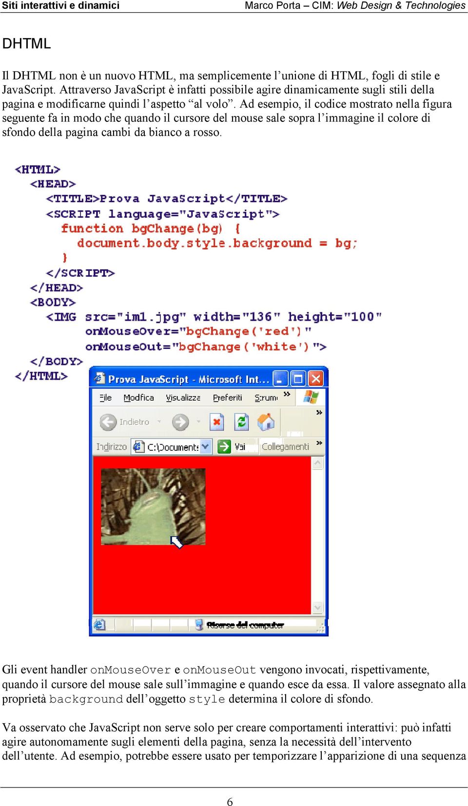 Ad esempio, il codice mostrato nella figura seguente fa in modo che quando il cursore del mouse sale sopra l immagine il colore di sfondo della pagina cambi da bianco a rosso.
