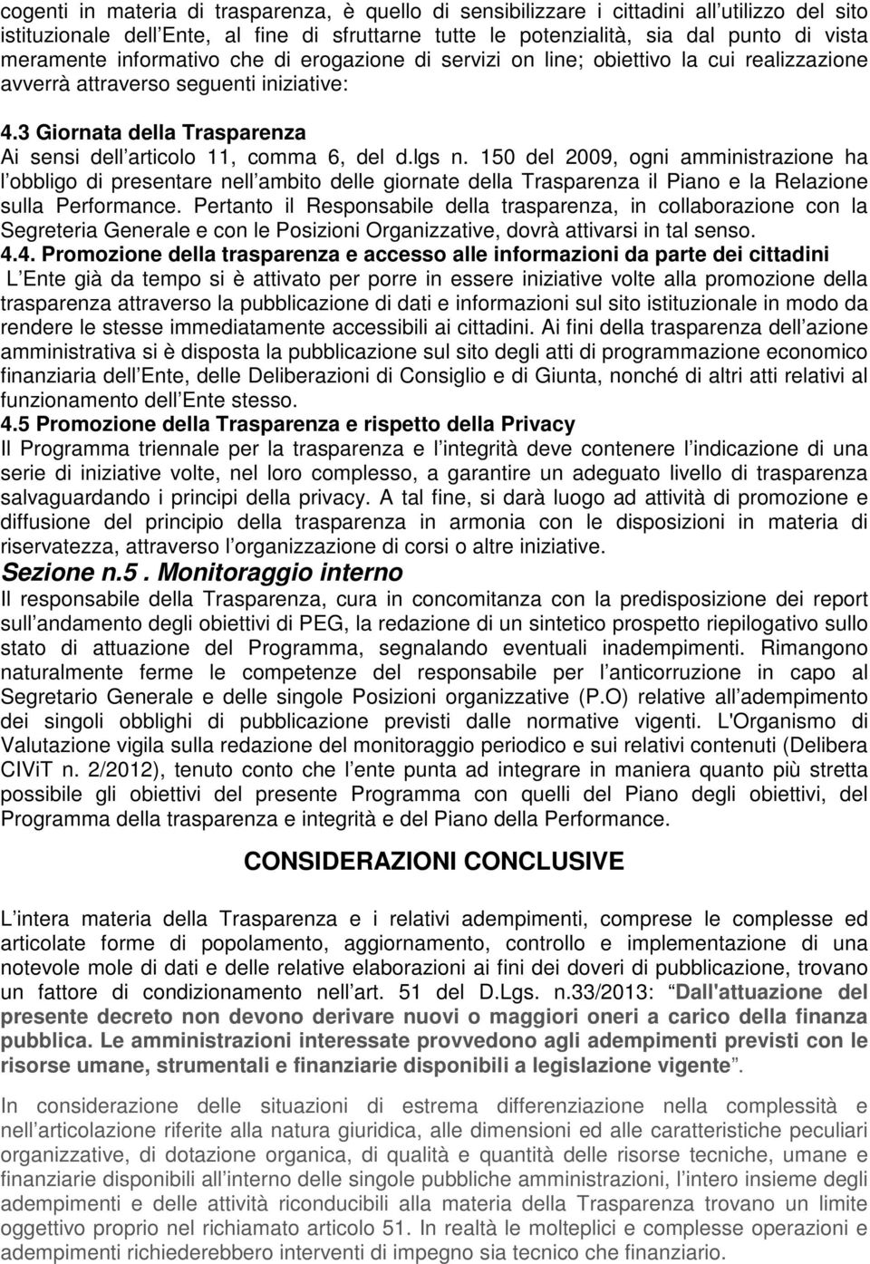 150 del 2009, ogni amministrazione ha l obbligo di presentare nell ambito delle giornate della Trasparenza il Piano e la Relazione sulla Performance.