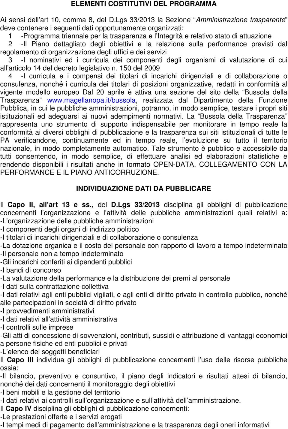 -Il Piano dettagliato degli obiettivi e la relazione sulla performance previsti dal regolamento di organizzazione degli uffici e dei servizi 3 -I nominativi ed i curricula dei componenti degli