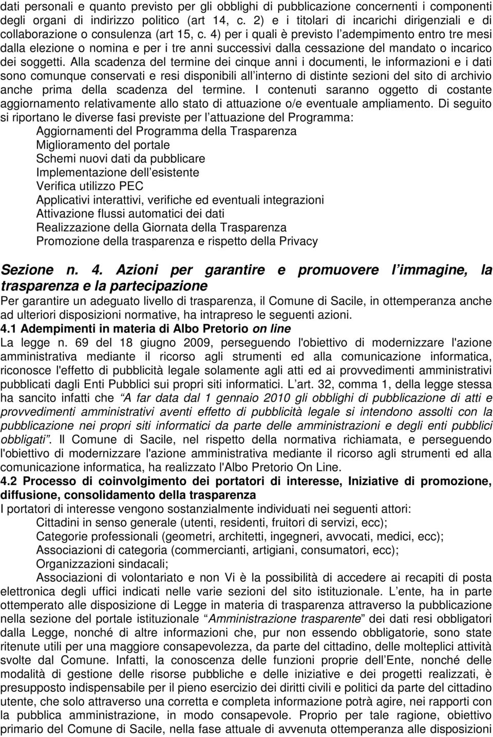 4) per i quali è previsto l adempimento entro tre mesi dalla elezione o nomina e per i tre anni successivi dalla cessazione del mandato o incarico dei soggetti.