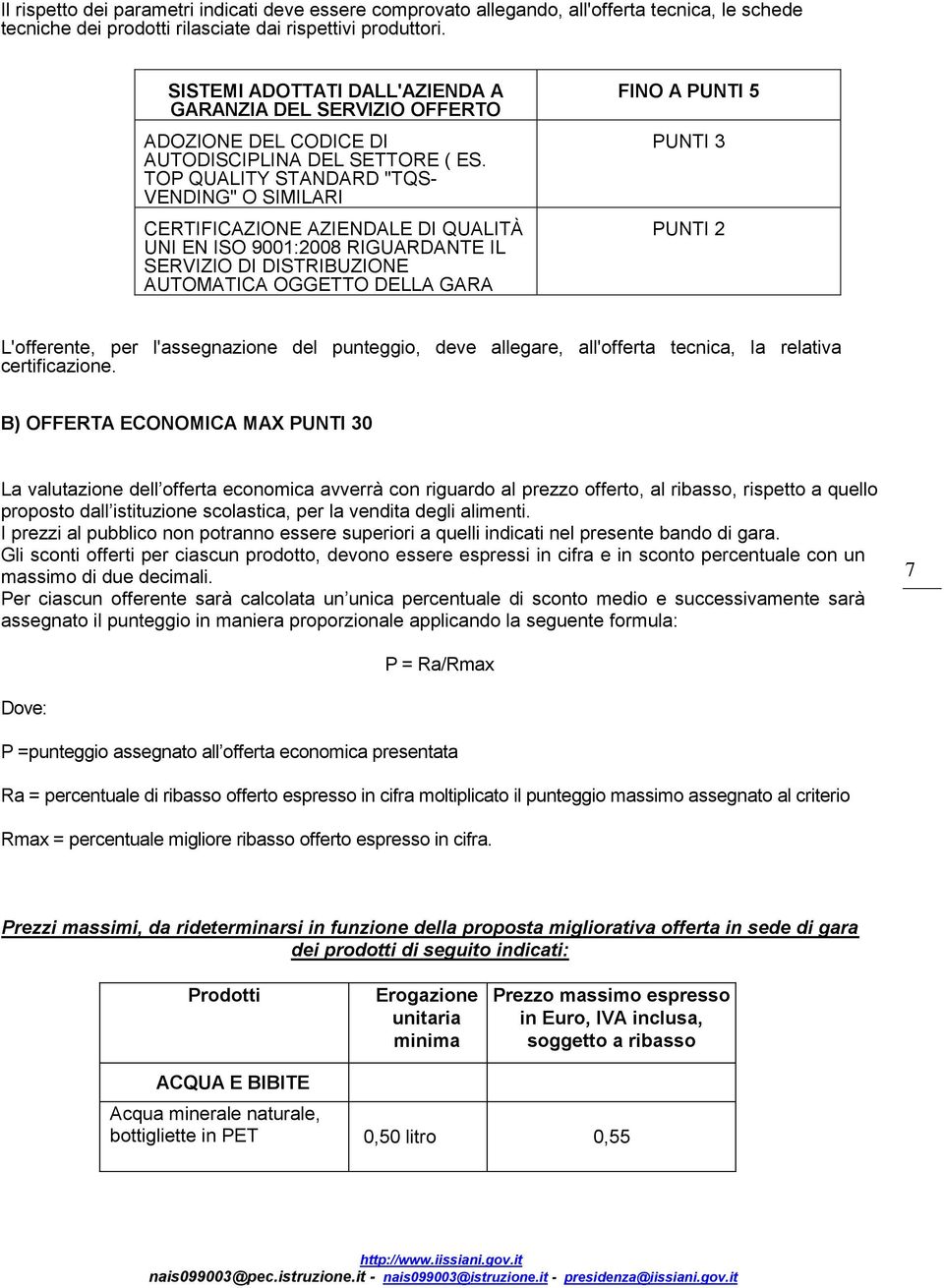 TOP QUALITY STANDARD "TQS- VENDING" O SIMILARI CERTIFICAZIONE AZIENDALE DI QUALITÀ UNI EN ISO 9001:2008 RIGUARDANTE IL SERVIZIO DI DISTRIBUZIONE AUTOMATICA OGGETTO DELLA GARA FINO A PUNTI 5 PUNTI 2