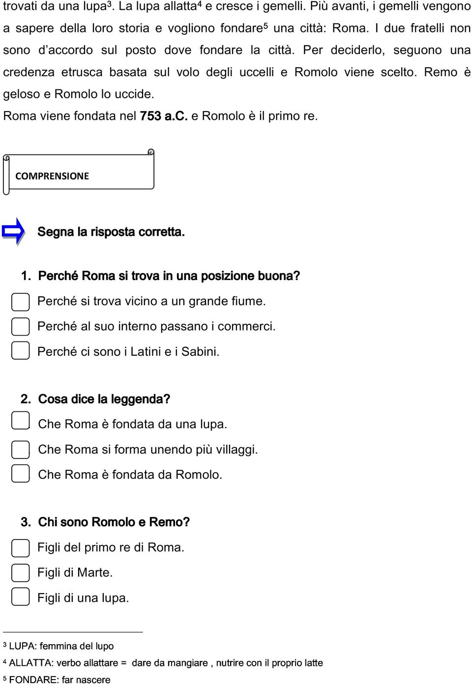 Roma viene fondata nel 753 a.c. e Romolo è il primo re. COMPRENSIONE Segna la risposta corretta. 1. Perché Roma si trova in una posizione buona? Perché si trova vicino a un grande fiume.