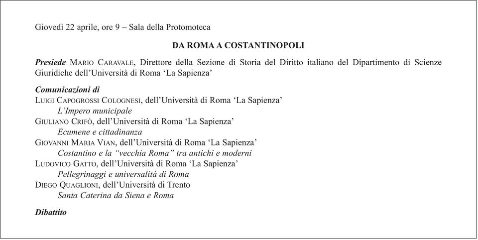 CRIFÒ, dell Università di Roma La Sapienza Ecumene e cittadinanza GIOVANNI MARIA VIAN, dell Università di Roma La Sapienza Costantino e la vecchia Roma tra antichi e