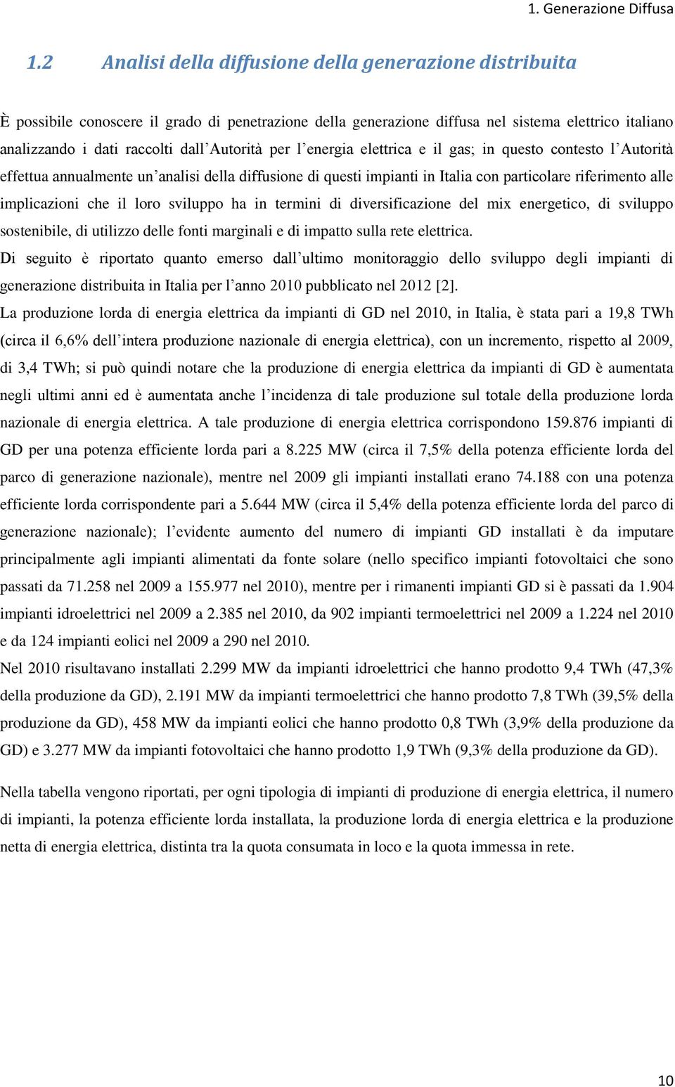 Autorità per l energia elettrica e il gas; in questo contesto l Autorità effettua annualmente un analisi della diffusione di questi impianti in Italia con particolare riferimento alle implicazioni