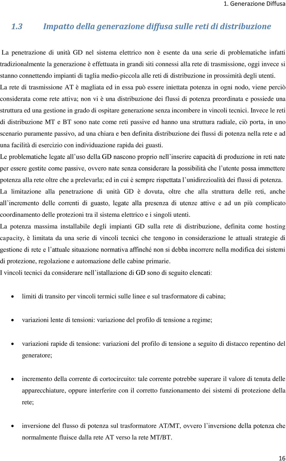 effettuata in grandi siti connessi alla rete di trasmissione, oggi invece si stanno connettendo impianti di taglia medio-piccola alle reti di distribuzione in prossimità degli utenti.