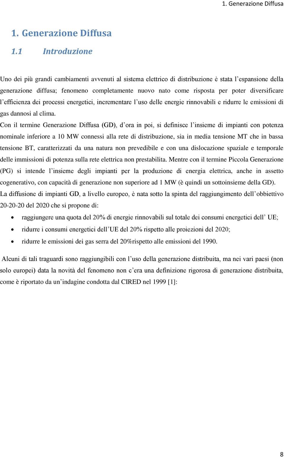 1 Introduzione Uno dei più grandi cambiamenti avvenuti al sistema elettrico di distribuzione è stata l espansione della generazione diffusa; fenomeno completamente nuovo nato come risposta per poter