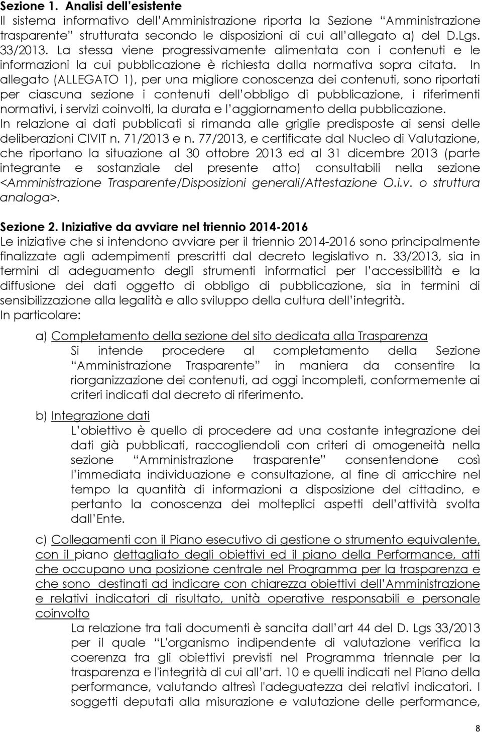 In allegato (ALLEGATO 1), per una migliore conoscenza dei contenuti, sono riportati per ciascuna sezione i contenuti dell obbligo di pubblicazione, i riferimenti normativi, i servizi coinvolti, la