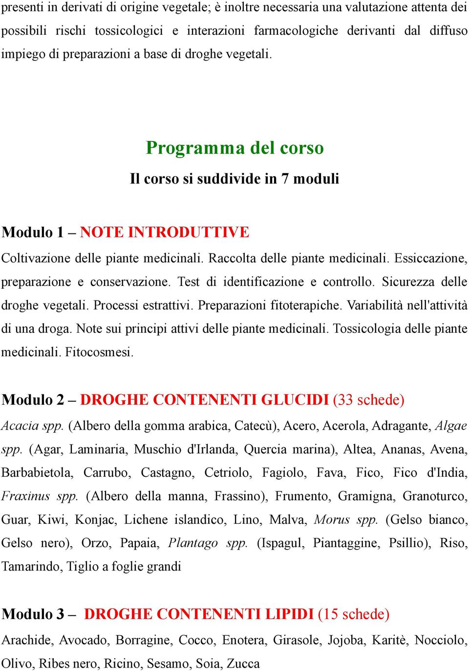 Essiccazione, preparazione e conservazione. Test di identificazione e controllo. Sicurezza delle droghe vegetali. Processi estrattivi. Preparazioni fitoterapiche.