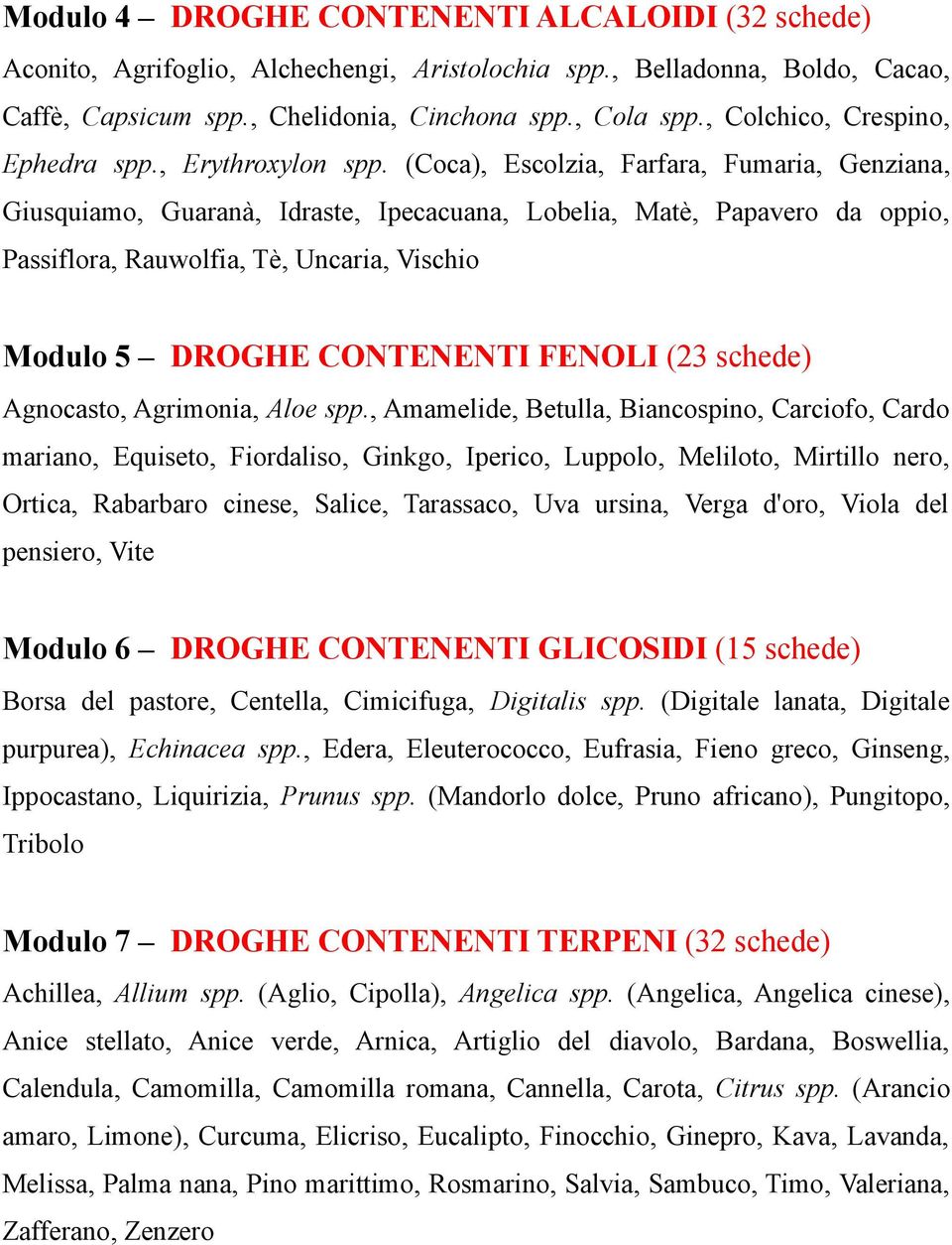 (Coca), Escolzia, Farfara, Fumaria, Genziana, Giusquiamo, Guaranà, Idraste, Ipecacuana, Lobelia, Matè, Papavero da oppio, Passiflora, Rauwolfia, Tè, Uncaria, Vischio Modulo 5 DROGHE CONTENENTI FENOLI