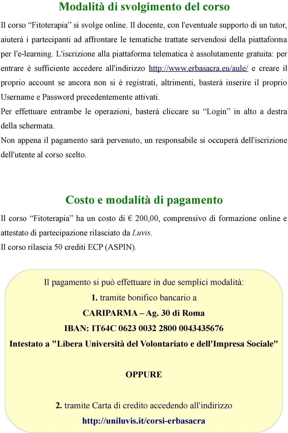 L'iscrizione alla piattaforma telematica è assolutamente gratuita: per entrare è sufficiente accedere all'indirizzo http://www.erbasacra.