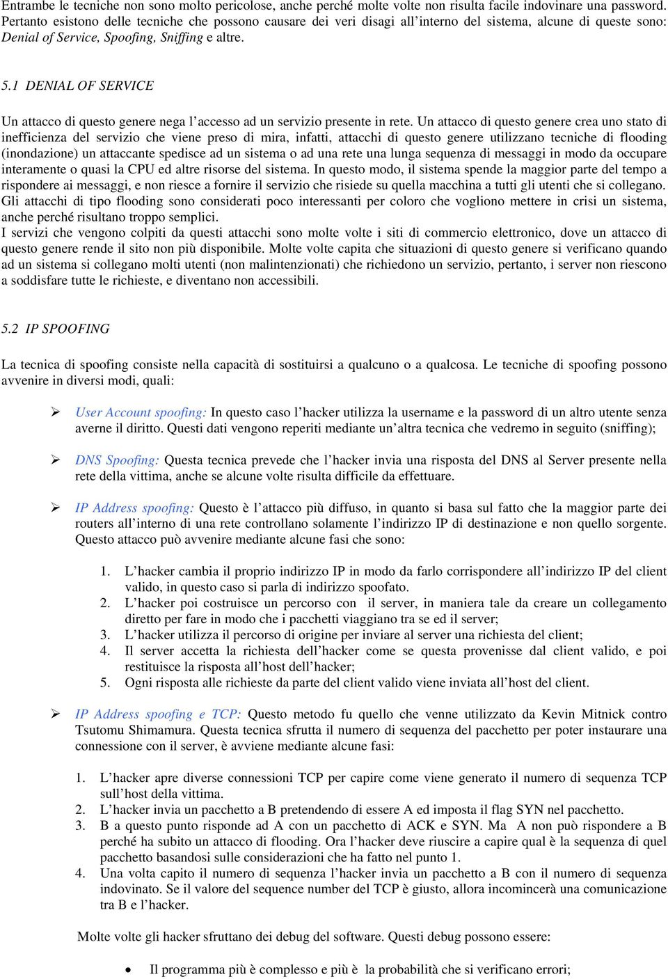 1 DENIAL OF SERVICE Un attacco di questo genere nega l accesso ad un servizio presente in rete.