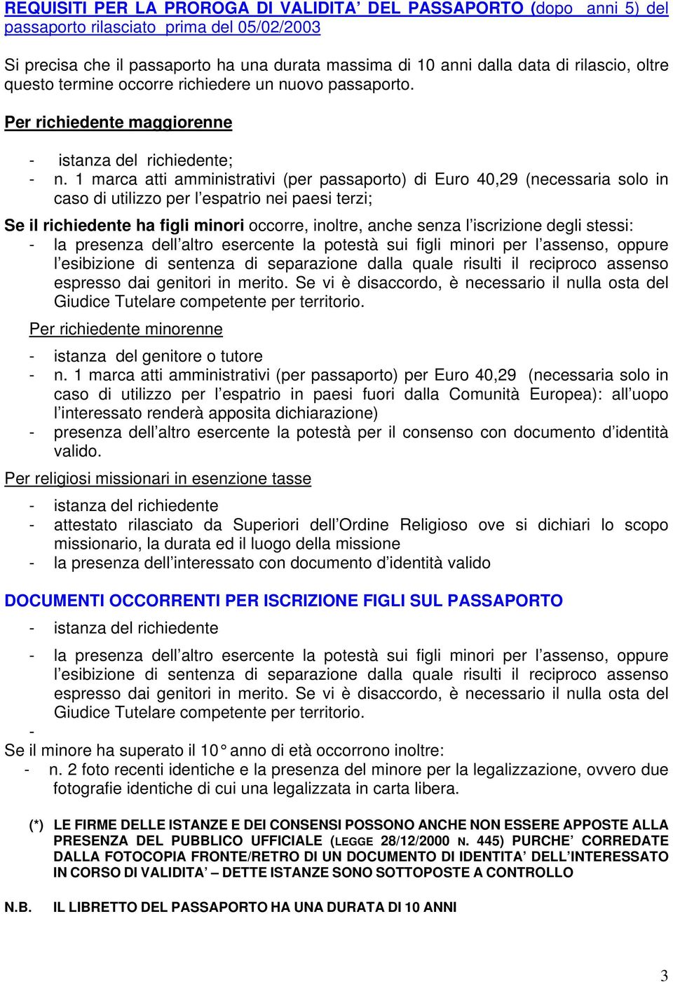 1 marca atti amministrativi (per passaporto) di Euro 40,29 (necessaria solo in caso di utilizzo per l espatrio nei paesi terzi; Se il richiedente ha figli minori occorre, inoltre, anche senza l