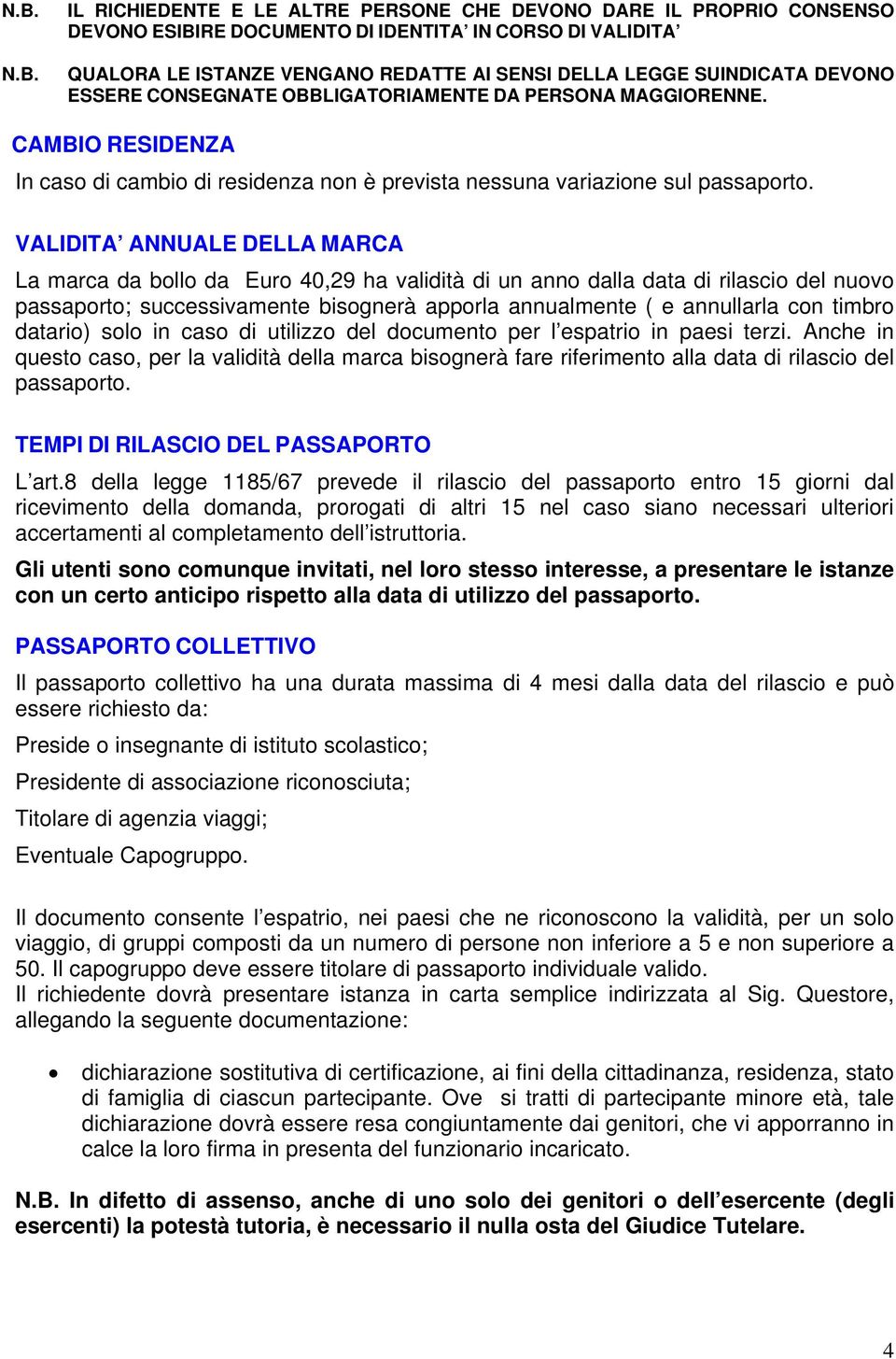 VALIDITA ANNUALE DELLA MARCA La marca da bollo da Euro 40,29 ha validità di un anno dalla data di rilascio del nuovo passaporto; successivamente bisognerà apporla annualmente ( e annullarla con