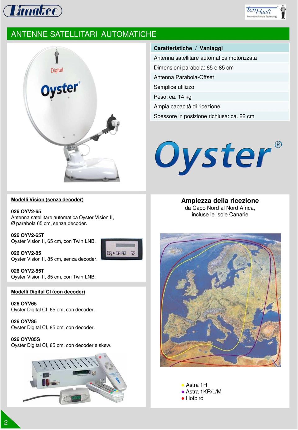 Ampiezza della ricezione da Capo Nord al Nord Africa, incluse le Isole Canarie 026 OYV2-65T Oyster Vision II, 65 cm, con Twin LNB. 026 OYV2-85 Oyster Vision II, 85 cm, senza decoder.