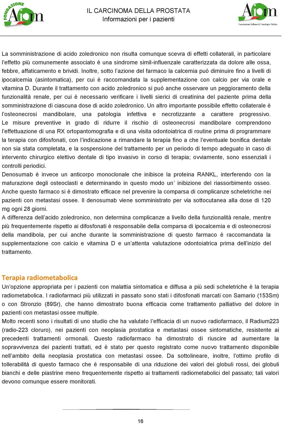 Inoltre, sotto l azione del farmaco la calcemia può diminuire fino a livelli di ipocalcemia (asintomatica), per cui è raccomandata la supplementazione con calcio per via orale e vitamina D.