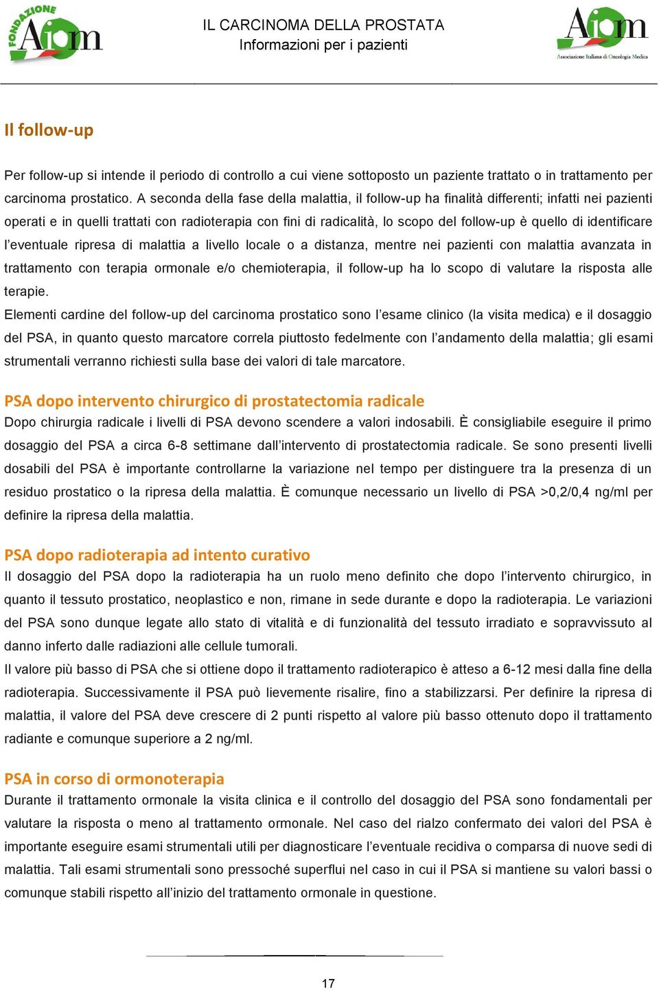 identificare l eventuale ripresa di malattia a livello locale o a distanza, mentre nei pazienti con malattia avanzata in trattamento con terapia ormonale e/o chemioterapia, il follow-up ha lo scopo