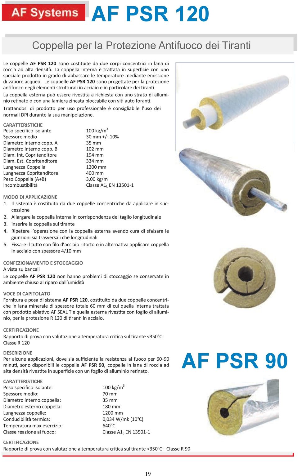 Le coppelle AF PSR 120 sono progettate per la protezione antifuoco degli elementi strutturali in acciaio e in particolare dei tiranti.