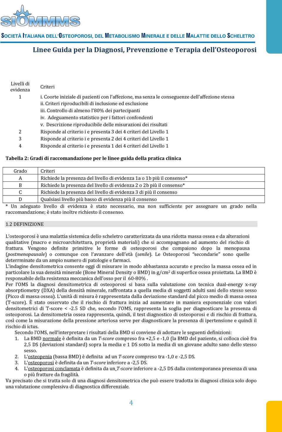 Descrizione riproducibile delle misurazioni dei risultati 2 Risponde al criterio i e presenta 3 dei 4 criteri del Livello 1 3 Risponde al criterio i e presenta 2 dei 4 criteri del Livello 1 4