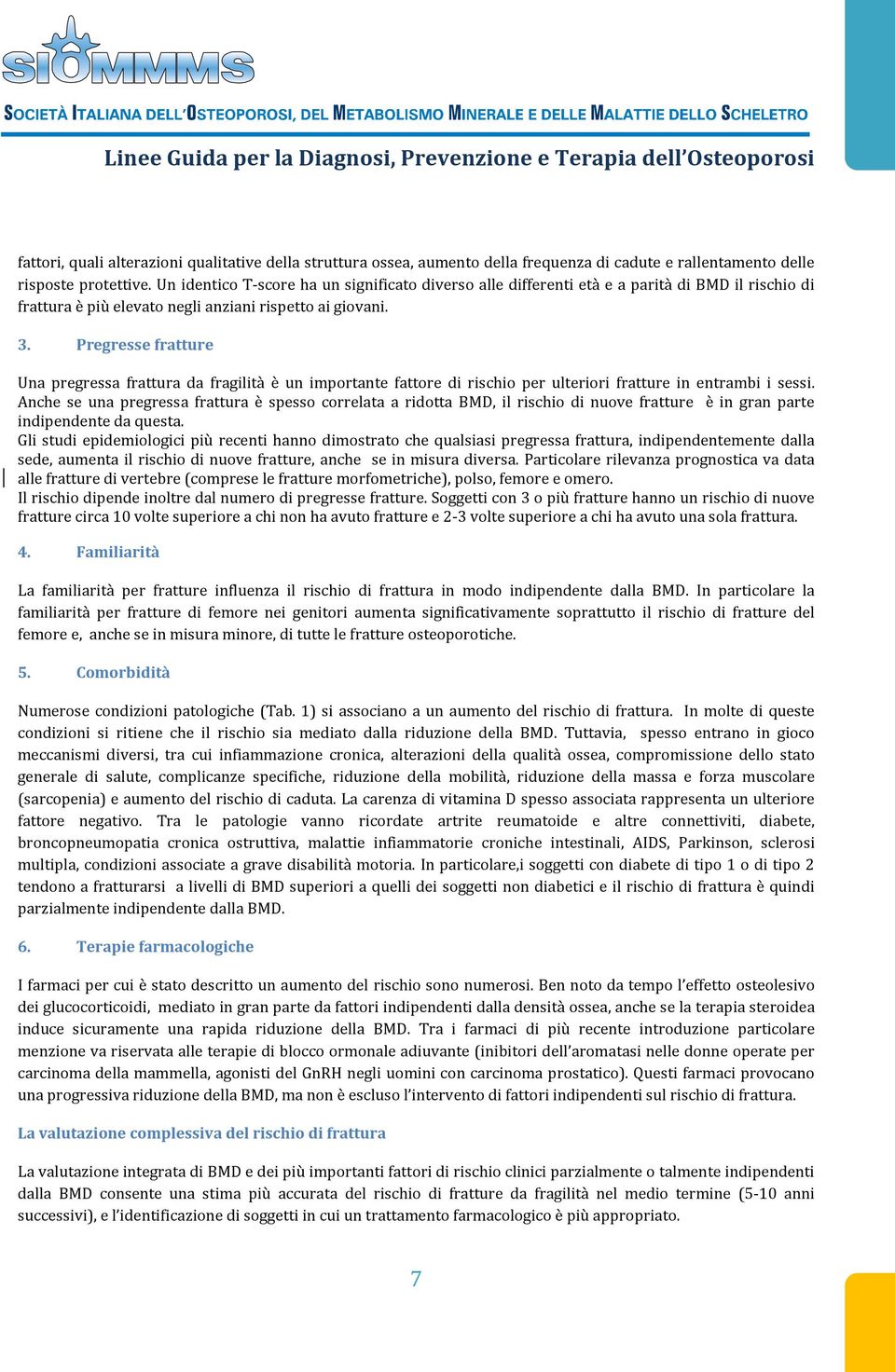 Pregresse fratture Una pregressa frattura da fragilità è un importante fattore di rischio per ulteriori fratture in entrambi i sessi.