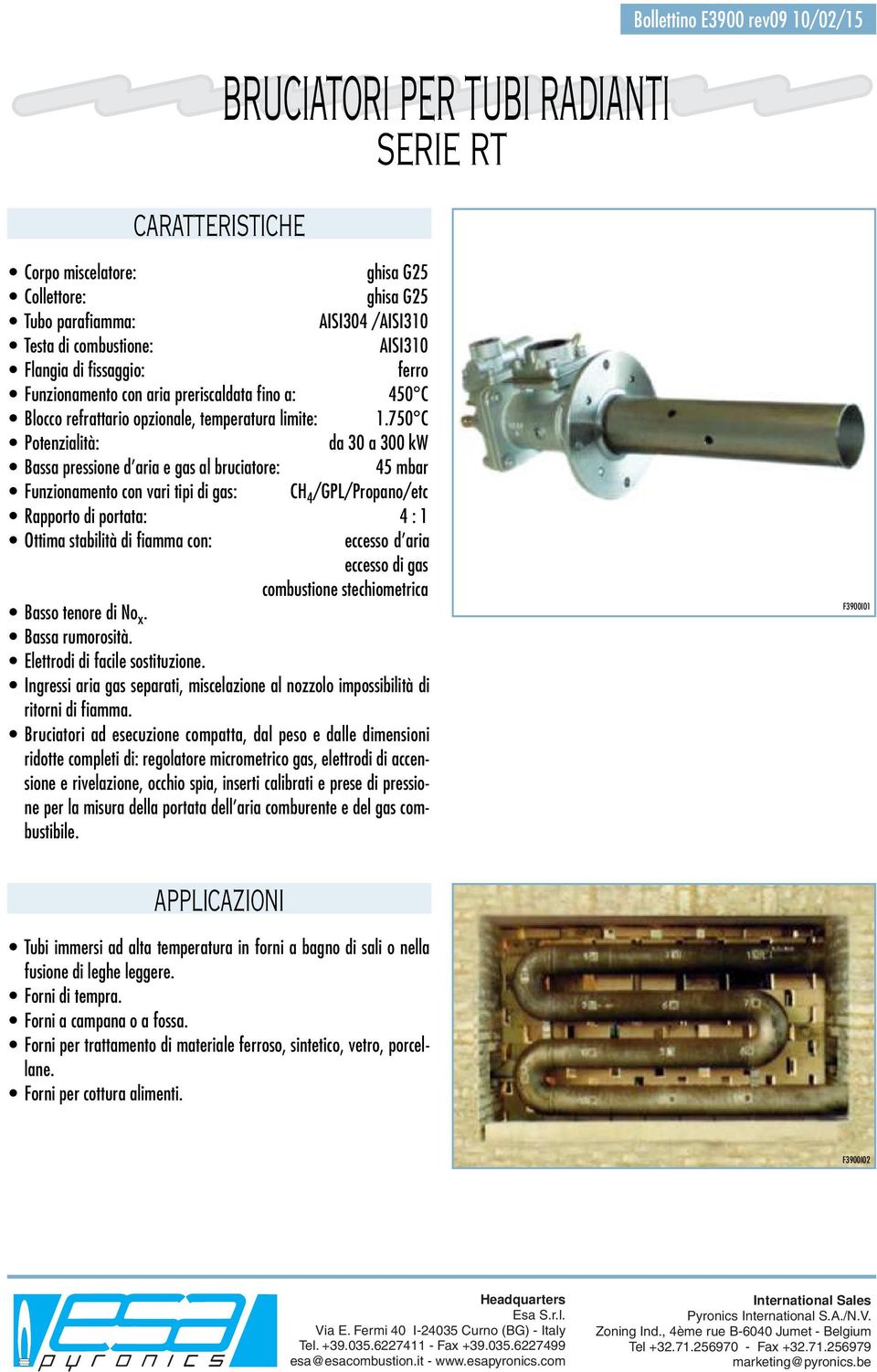 750 C Potenzialità: da 30 a 300 kw Bassa pressione d aria e gas al bruciatore: 45 mbar Funzionamento con vari tipi di gas: CH 4 /GPL/Propano/etc Rapporto di portata: 4 : 1 Ottima stabilità di fiaa