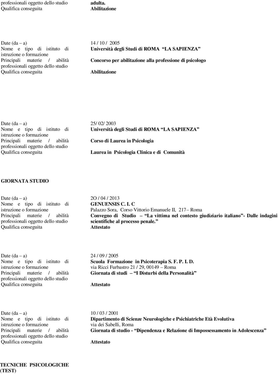 Studi di ROMA LA SAPIENZA Principali materie / abilità Corso di Laurea in Psicologia Laurea in Psicologia Clinica e di Comunità GIORNATA STUDIO Date (da a) 2O / 04 / 2013 GENUENSIS C. I.