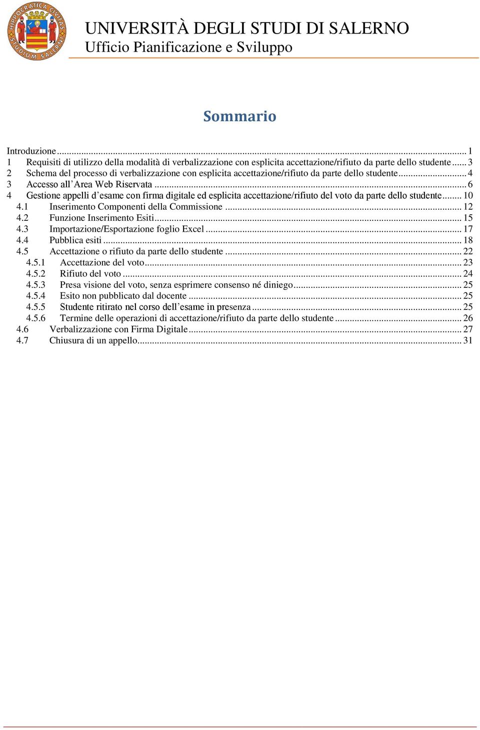 .. 6 4 Gestione appelli d esame con firma digitale ed esplicita parte dello studente... 10 4.1 Inserimento Componenti della Commissione... 12 4.2 Funzione Inserimento Esiti... 15 4.