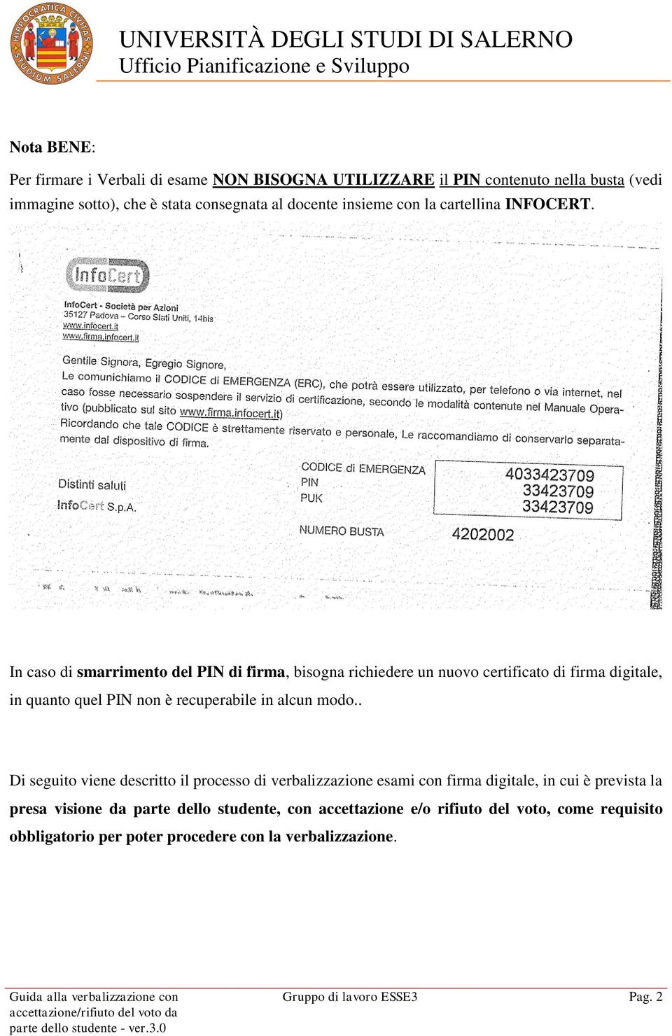 In caso di smarrimento del PIN di firma, bisogna richiedere un nuovo certificato di firma digitale, in quanto quel PIN non è recuperabile in alcun modo.