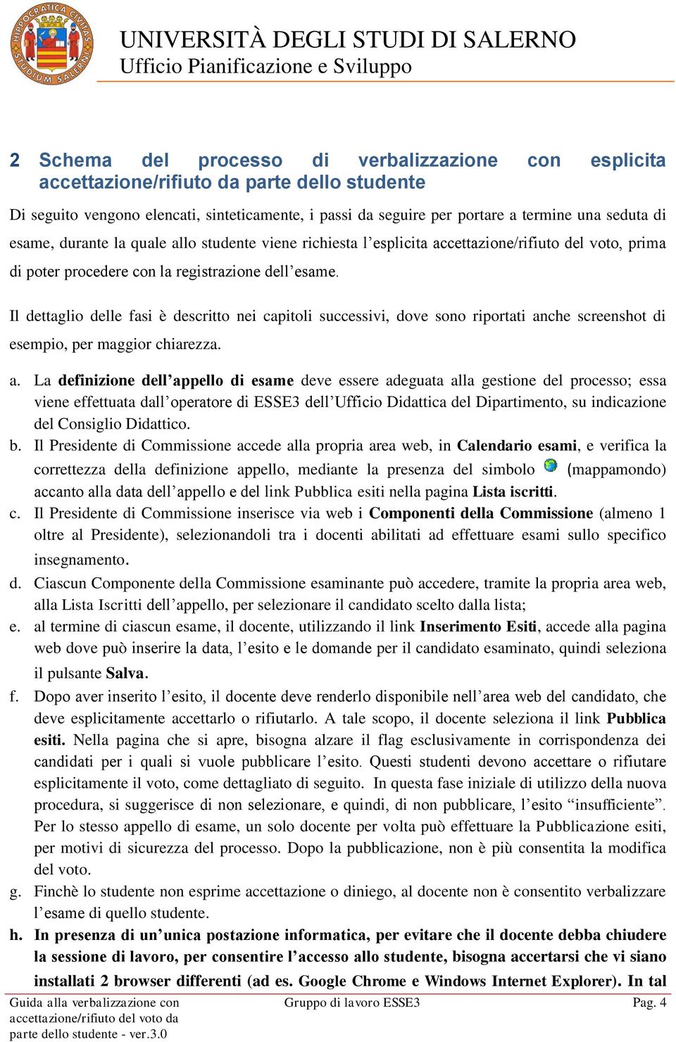 Il dettaglio delle fasi è descritto nei capitoli successivi, dove sono riportati an