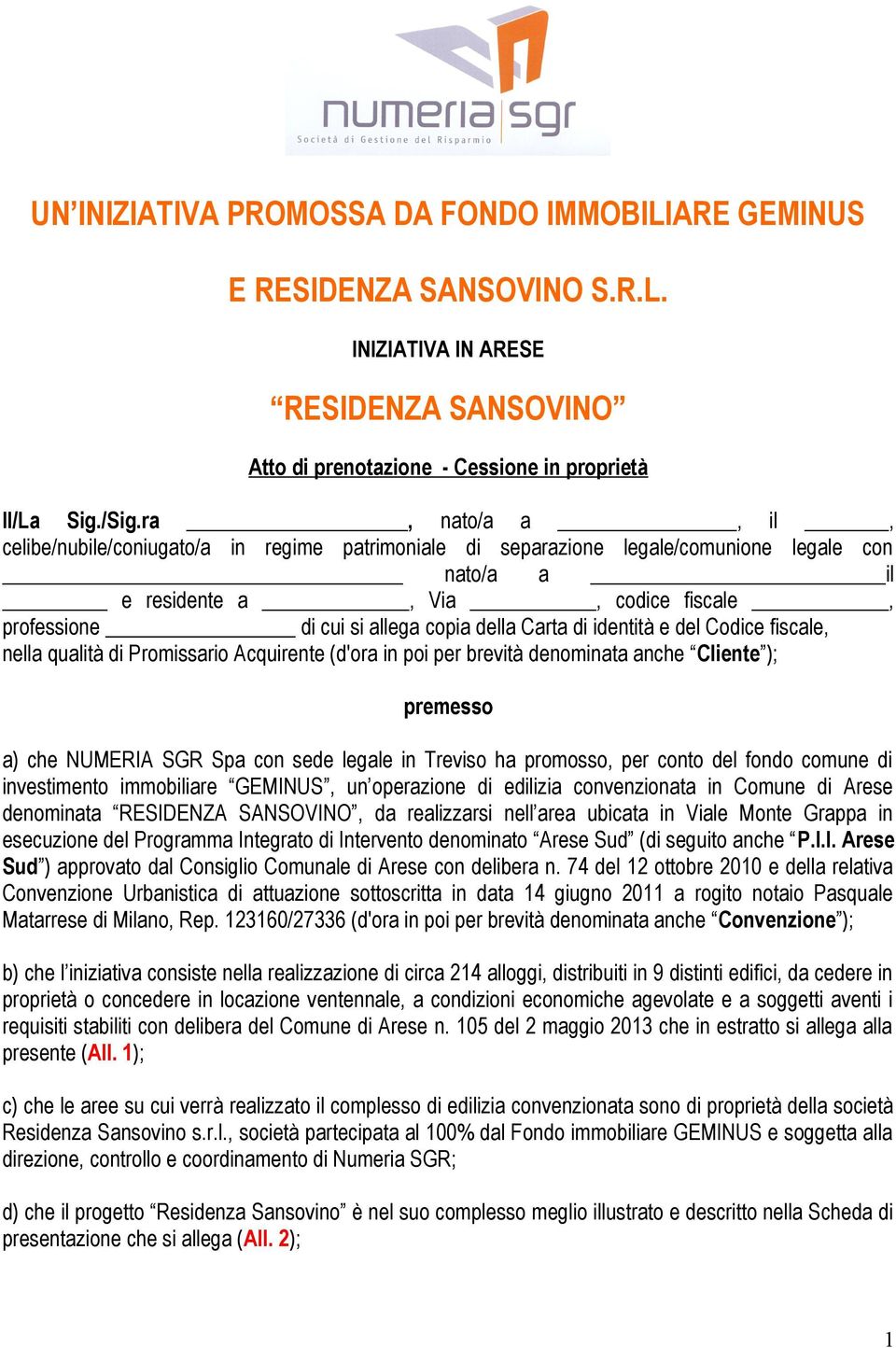 Carta di identità e del Codice fiscale, nella qualità di Promissario Acquirente (d'ora in poi per brevità denominata anche Cliente ); premesso a) che NUMERIA SGR Spa con sede legale in Treviso ha