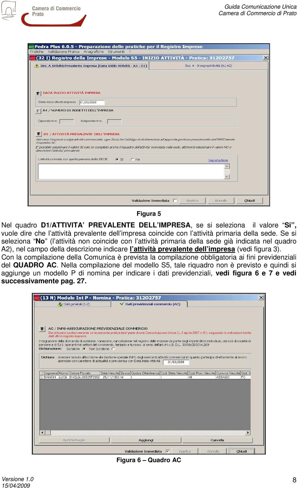 dell impresa (vedi figura 3). Con la compilazione della Comunica è prevista la compilazione obbligatoria ai fini previdenziali del QUADRO AC.