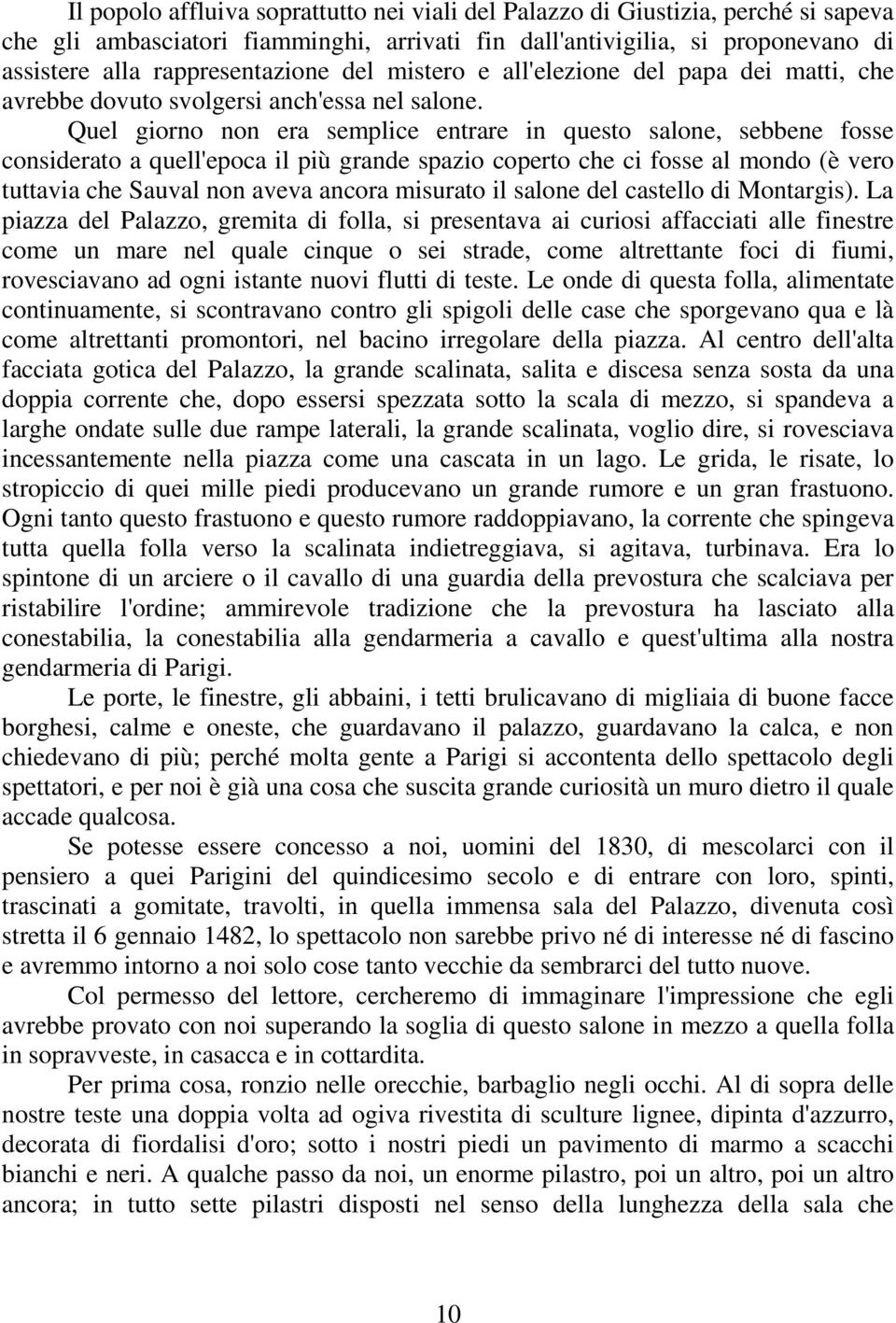 Quel giorno non era semplice entrare in questo salone, sebbene fosse considerato a quell'epoca il più grande spazio coperto che ci fosse al mondo (è vero tuttavia che Sauval non aveva ancora misurato