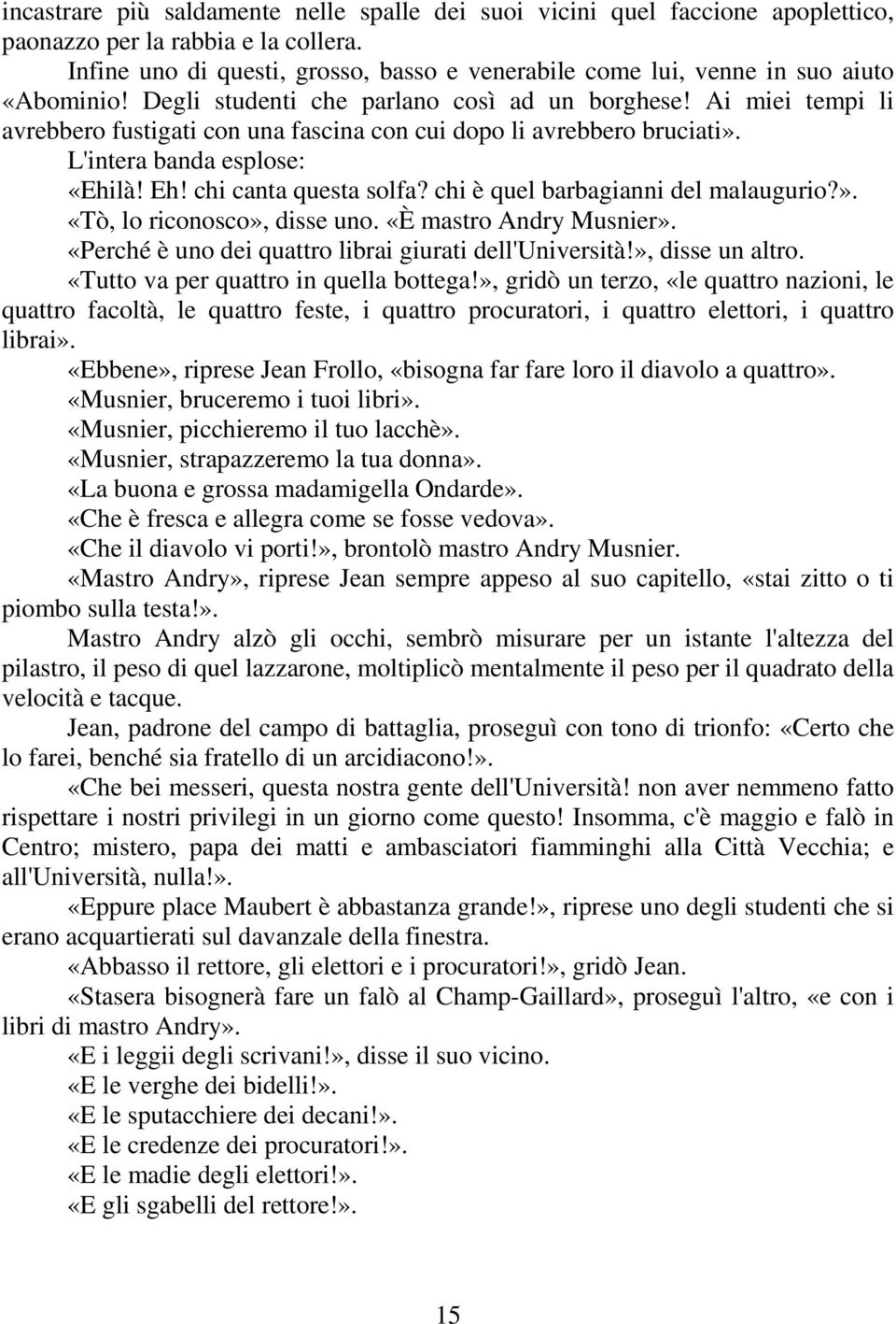 Ai miei tempi li avrebbero fustigati con una fascina con cui dopo li avrebbero bruciati». L'intera banda esplose: «Ehilà! Eh! chi canta questa solfa? chi è quel barbagianni del malaugurio?». «Tò, lo riconosco», disse uno.