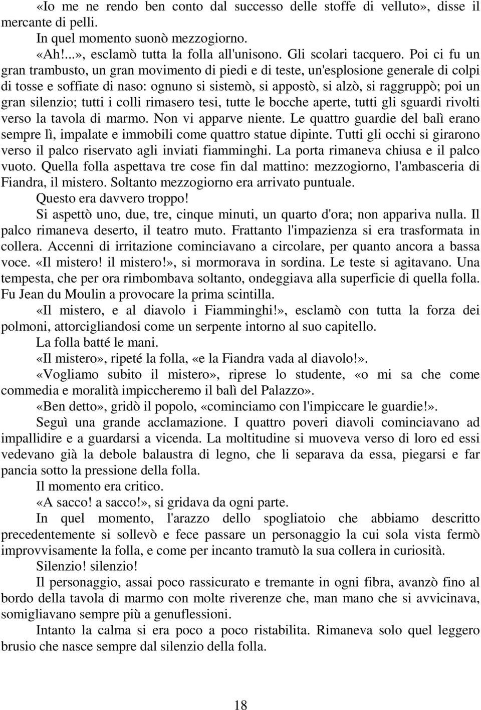 silenzio; tutti i colli rimasero tesi, tutte le bocche aperte, tutti gli sguardi rivolti verso la tavola di marmo. Non vi apparve niente.