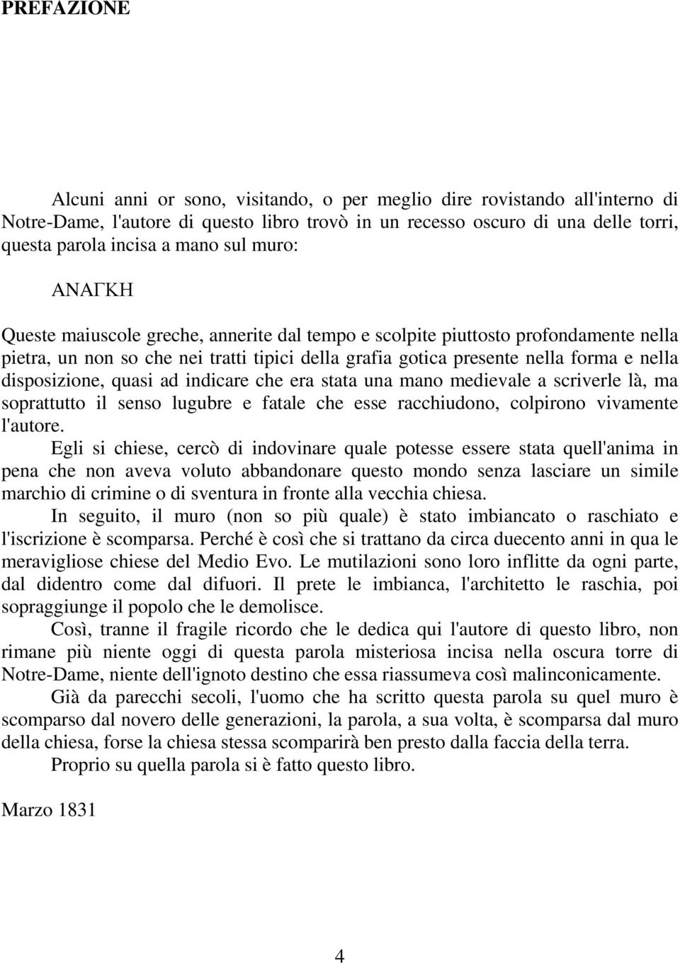 disposizione, quasi ad indicare che era stata una mano medievale a scriverle là, ma soprattutto il senso lugubre e fatale che esse racchiudono, colpirono vivamente l'autore.