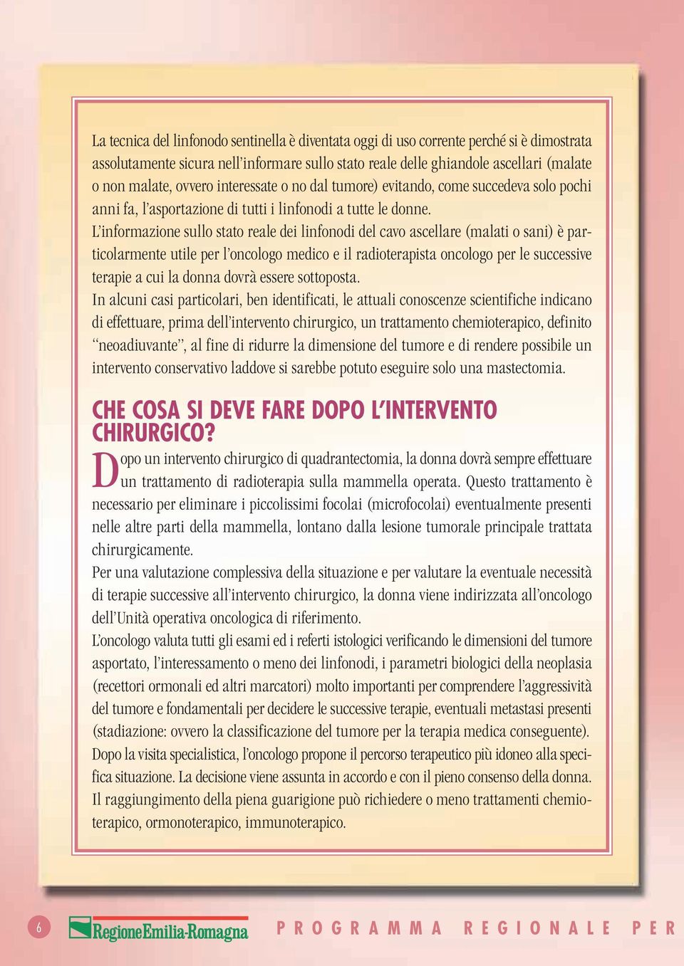 L informazione sullo stato reale dei linfonodi del cavo ascellare (malati o sani) è particolarmente utile per l oncologo medico e il radioterapista oncologo per le successive terapie a cui la donna