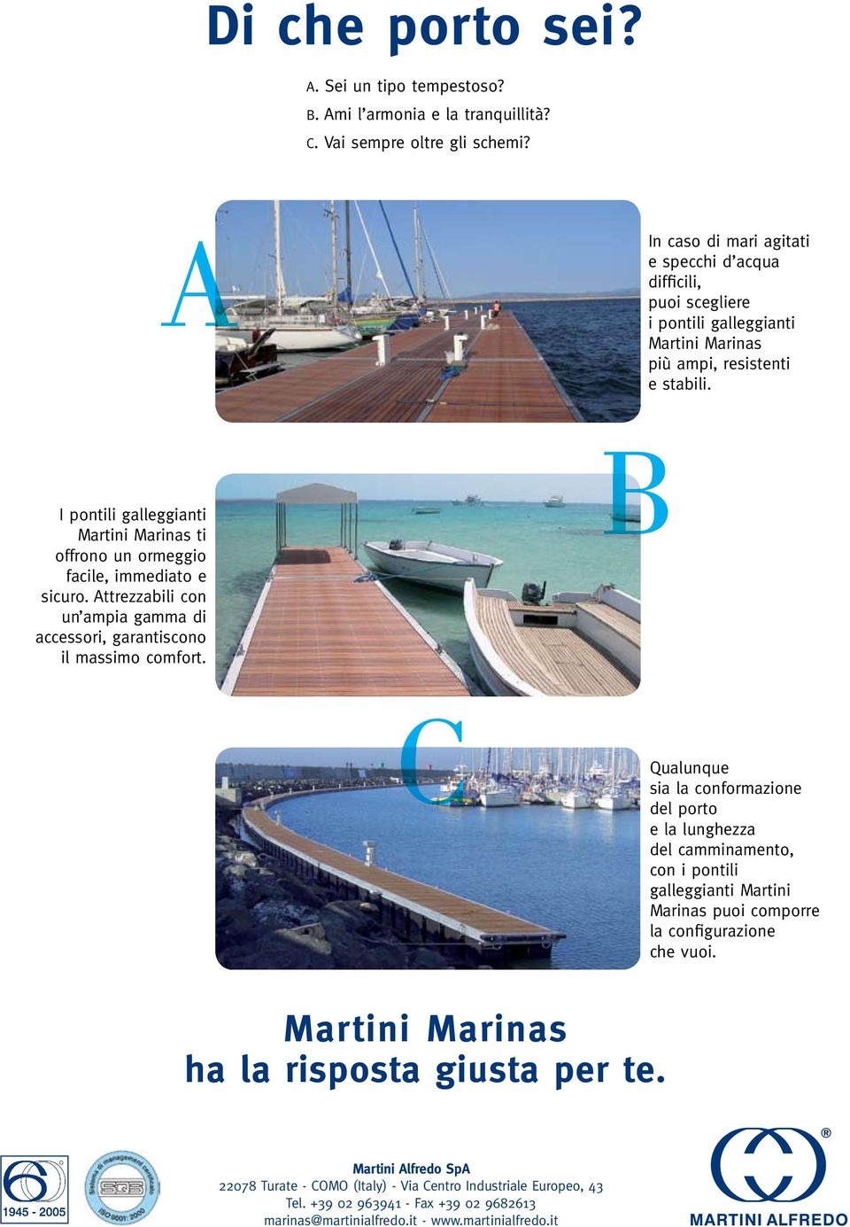 I pontili galleggianti Martini Marinas ti offrono un ormeggio facile, immediato e sicuro. Attrezzabili con un ampia gamma di accessori, garantiscono il massimo comfort.