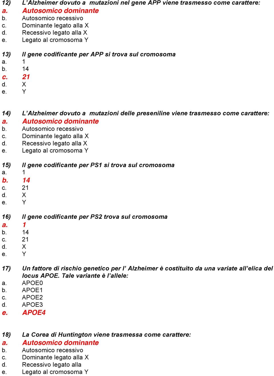 14 16) Il gene codificante per PS2 trova sul cromosoma b.