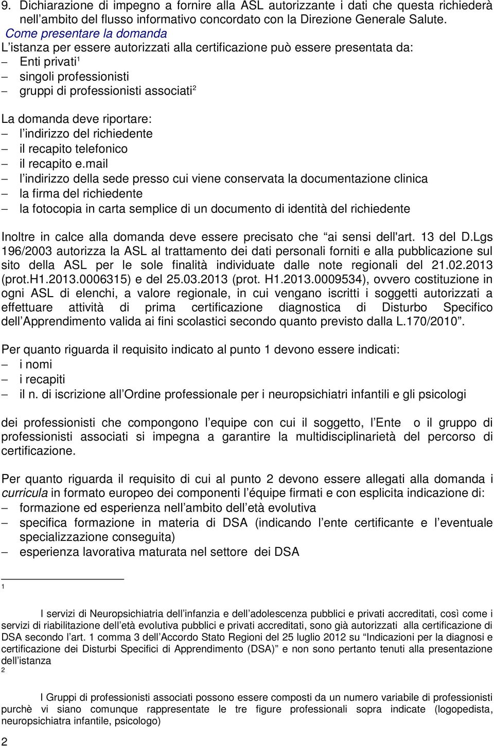 riportare: l indirizzo del richiedente il recapito telefonico il recapito e.