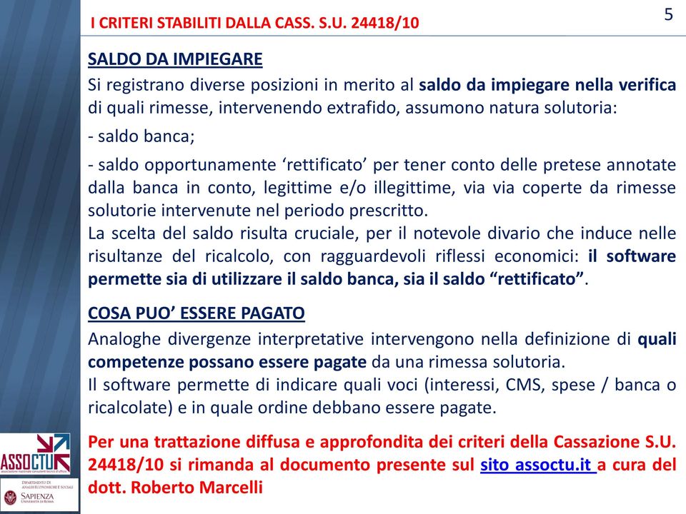 saldo opportunamente rettificato per tener conto delle pretese annotate dalla banca in conto, legittime e/o illegittime, via via coperte da rimesse solutorie intervenute nel periodo prescritto.