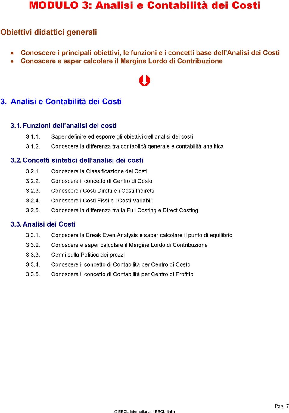 Conoscere la differenza tra contabilità generale e contabilità analitica 3.2. Concetti sintetici dell analisi dei costi 3.2.1. Conoscere la Classificazione dei Costi 3.2.2. Conoscere il concetto di Centro di Costo 3.