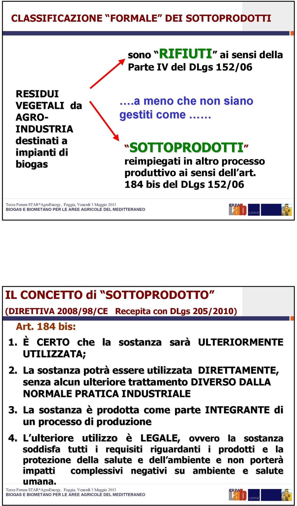 184 bis del DLgs 152/06 25 IL CONCETTO di SOTTOPRODOTTO (DIRETTIVA 2008/98/CE Recepita con DLgs 205/2010) Art. 184 bis: 1. È CERTO che la sostanza sarà ULTERIORMENTE UTILIZZATA; 2.