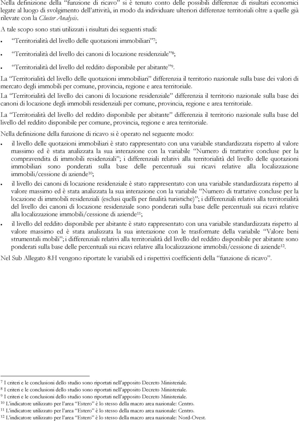 A tale scopo sono stati utilizzati i risultati dei seguenti studi: Territorialità del livello delle quotazioni immobiliari 7 ; Territorialità del livello dei canoni di locazione residenziale 8 ;